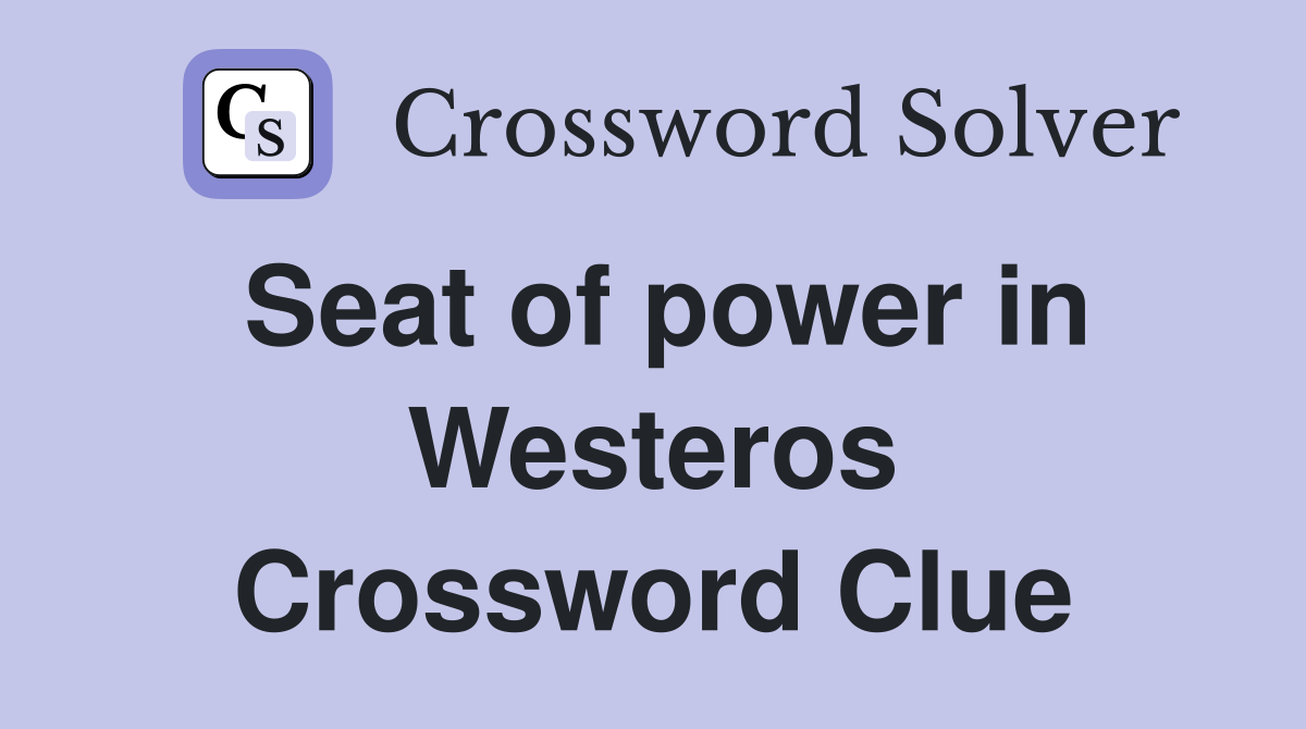 Seat of power in Westeros Crossword Clue Answers Crossword Solver